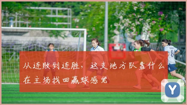 从连败到连胜，这支地方队靠什么在主场找回赢球感觉